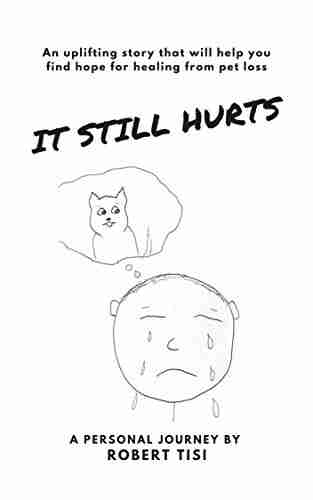 It Still Hurts: An Uplifting Story That Will Help You Find Hope For Healing From Pet Loss