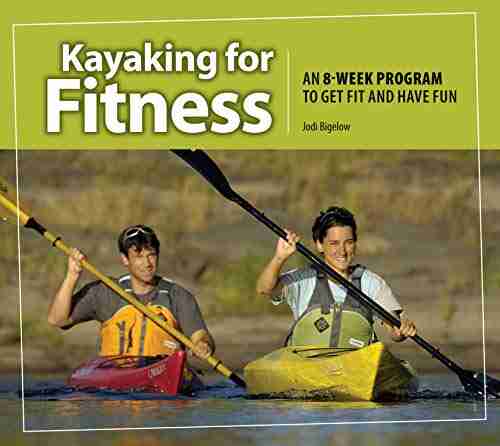 Kayaking For Fitness: An 8 Week Program To Get Fit And Have Fun