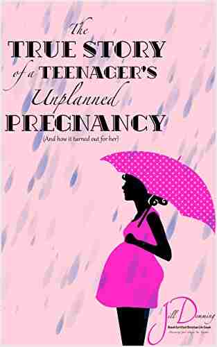 The True Story Of A Teenager S Unplanned Pregnancy: And How It Turned Out For Her