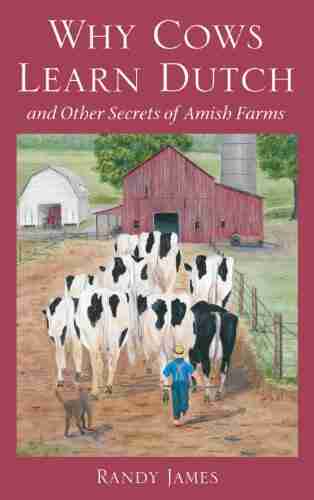 Why Cows Learn Dutch: And Other Secrets Of Amish Farms: And Other Secrets Of The Amish Farm