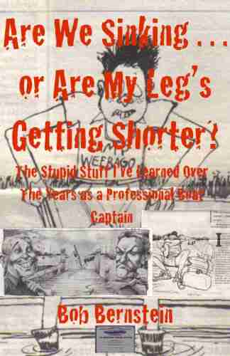 Are We Sinking Or Are My Legs Getting Shorter?: The Stupid Stuff I ve Learned Over The Years as a Professional Boat Captain