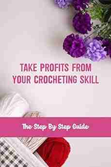 Take Profits From Your Crocheting Skill: The Step By Step Guide