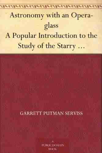 Astronomy with an Opera glass A Popular Introduction to the Study of the Starry Heavens with the Simplest of Optical Instruments