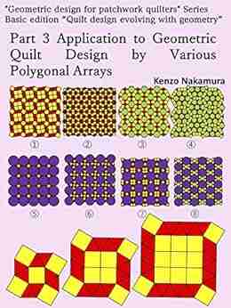 Part 3 Application to Geometric Quilt Design by Various Polygonal Arrays: Basic edition Quilt design evolving with geometry (Geometric design for patchwork quilters 413)