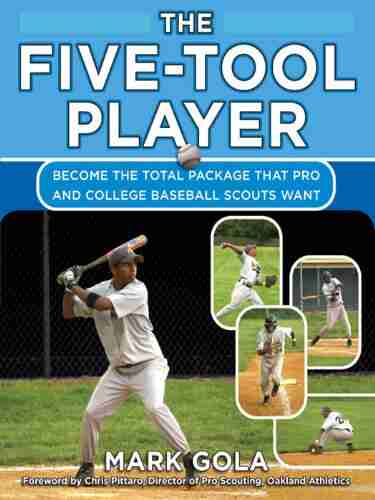 The Five Tool Player: Become the Total Package that Pro and College Baseball Scouts Want