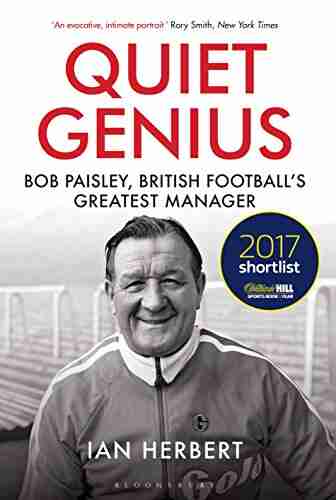 Quiet Genius: Bob Paisley British Football S Greatest Manager SHORTLISTED FOR THE WILLIAM HILL SPORTS OF THE YEAR 2017