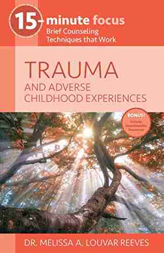 15 Minute Focus TRAUMA and Adverse Childhood Experiences: Brief Counseling Techniques that Work