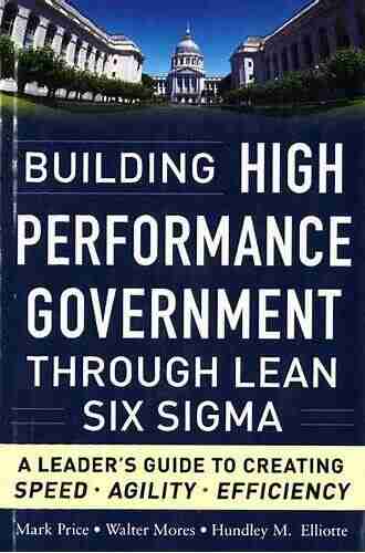 Building High Performance Government Through Lean Six Sigma: A Leader s Guide to Creating Speed Agility and Efficiency