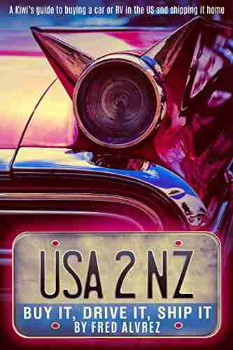 USA2NZ: Buy It Drive It Ship It: A Kiwi S Guide To Buying A Car Or RV In The US And Shipping It Home