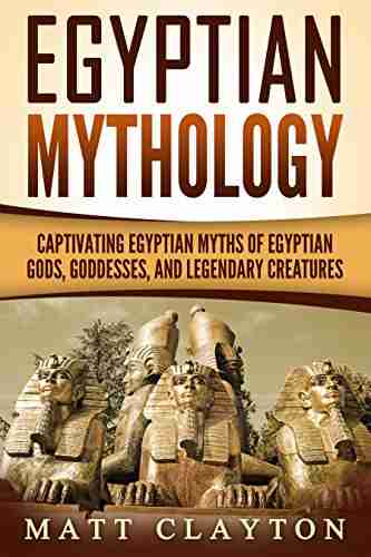 Egyptian Mythology: Captivating Egyptian Myths of Egyptian Gods Goddesses and Legendary Creatures