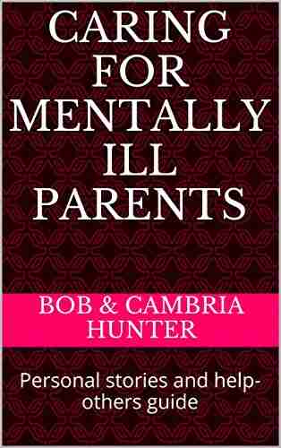 Caring For Mentally Ill Parents: Personal Stories And Help Others Guide