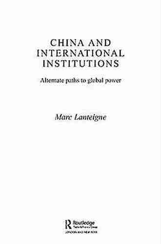 China and International Institutions: Alternate Paths to Global Power (Asian Security Studies)