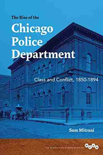 The Rise of the Chicago Police Department: Class and Conflict 1850 1894 (Working Class in American History)