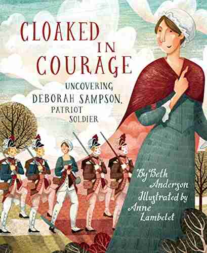 Cloaked in Courage: Uncovering Deborah Sampson Patriot Soldier