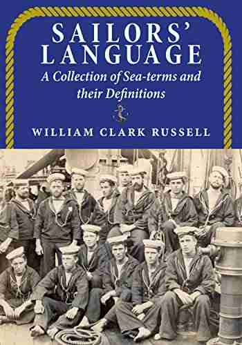 Sailors Language: A Collection Of Sea Terms And Their Definitions