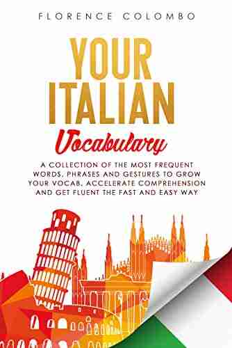 Your Italian Vocabulary: A Collection Of The Most Frequent Italian Words Phrases And Gestures To Grow Your Vocab Accelerate Comprehension And Get Fluent The Fast And Easy Way (LEARN ITALIAN 2)