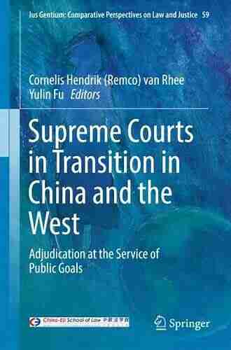 Supreme Courts In Transition In China And The West: Adjudication At The Service Of Public Goals (Ius Gentium: Comparative Perspectives On Law And Justice 59)