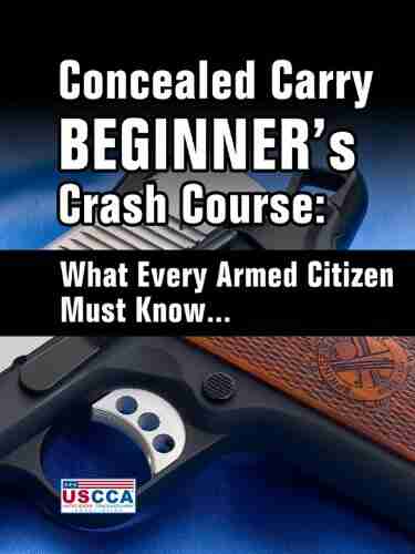 Concealed Carry Beginner S Crash Course What Every Armed Citizen Must Know About Carrying A Concealed Firearm