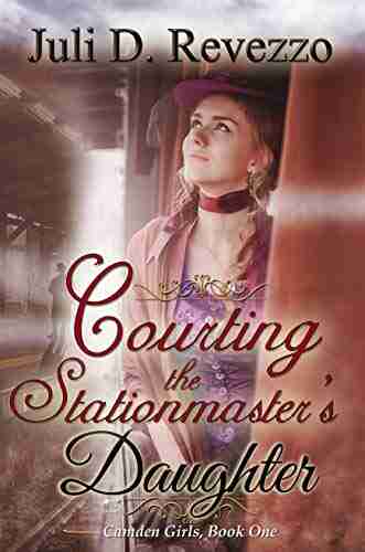 Courting the Stationmaster s Daughter (Camden Girls 1)