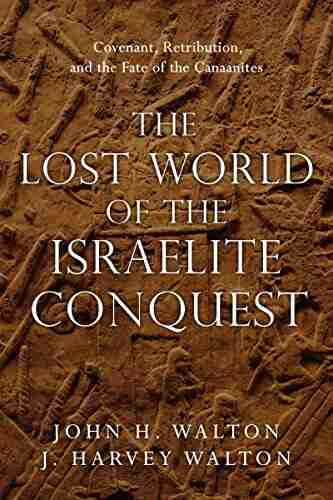 The Lost World of the Israelite Conquest: Covenant Retribution and the Fate of the Canaanites (The Lost World 4)