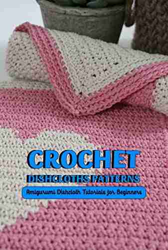 Crochet Dishcloths Patterns: Amigurumi Dishcloth Tutorials for Beginners