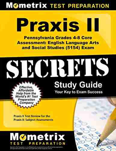 Praxis II Pennsylvania Grades 4 8 Core Assessment: English Language Arts and Social Studies (5154) Exam Secrets Study Guide: Praxis II Test Review for the Praxis II: Subject Assessments