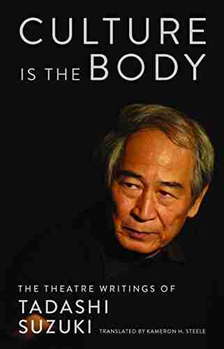 Culture is the Body: The Theatre Writings of Tadashi Suzuki