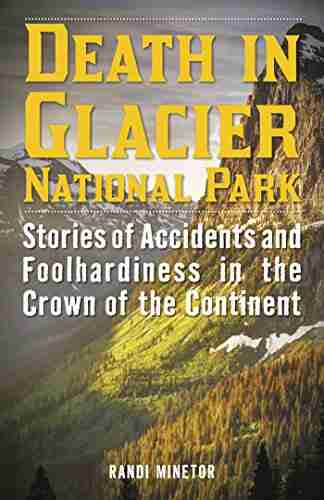 Death in Glacier National Park: Stories of Accidents and Foolhardiness in the Crown of the Continent