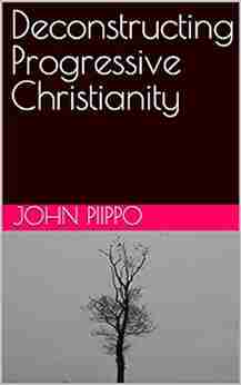 Deconstructing Progressive Christianity John Piippo