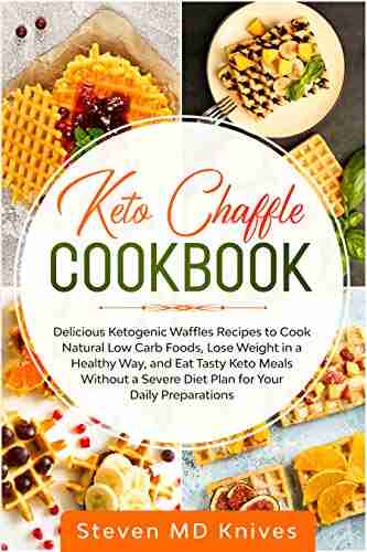 Keto Chaffle Cookbook: Delicious Ketogenic Waffles Recipes to Cook Natural Low Carb Foods Lose Weight in a Healthy Way and Eat Tasty Keto Meals Without Diet Plan for Your Daily Preparations