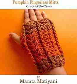 Pumpkin Fingerless Mitts Crochet Pattern: A Designer Hand Warmers Gloves For Women Girls (Crochet Accessories)