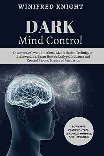 Dark Mind Control: Discover 60 Covert Emotional Manipulation Techniques Brainwashing Learn How To Analyze Influence And Control People Science Of Persuasion