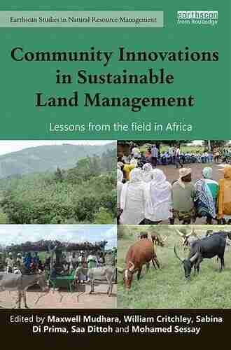 Community Innovations In Sustainable Land Management: Lessons From The Field In Africa (Earthscan Studies In Natural Resource Management)