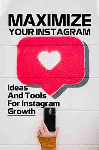 Maximize Your Instagram: Ideas And Tools For Instagram Growth