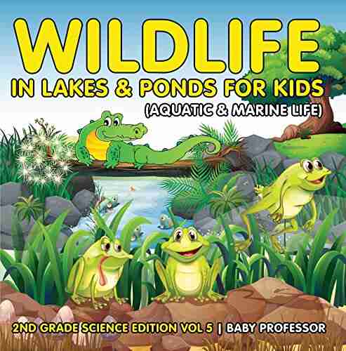 Wildlife In Lakes Ponds For Kids (Aquatic Marine Life) 2nd Grade Science Edition Vol 5