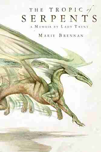 The Tropic Of Serpents: A Memoir By Lady Trent (A Natural History Of Dragons 2)