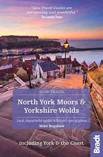 North York Moors Yorkshire Wolds Including York The Coast (Slow Travel): Local Characterful Guides To Britain S Special Places (Bradt Travel Guides (Slow Travel Series))