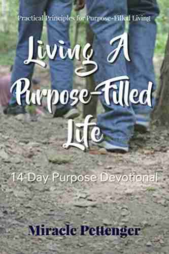 Living A Purpose Filled Life: 14 Day Purpose Devotional (Practical Principles for Purpose Filled Living: Purpose Devotional Prayer Journal)