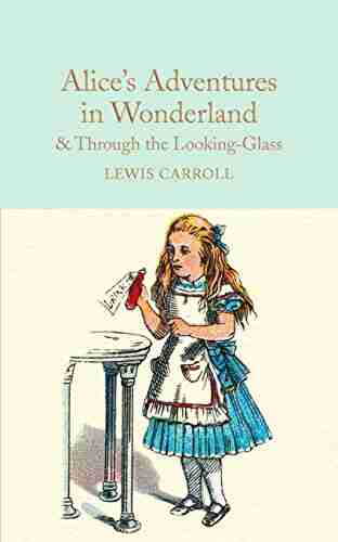 Alice S Adventures In Wonderland Through The Looking Glass: And What Alice Found There (Macmillan Collector S Library 5)