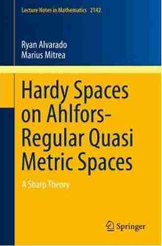 Hardy Spaces On Ahlfors Regular Quasi Metric Spaces: A Sharp Theory (Lecture Notes In Mathematics 2142)