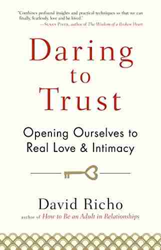 Daring To Trust: Opening Ourselves To Real Love And Intimacy