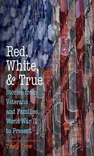 Red White and True: Stories from Veterans and Families World War II to Present