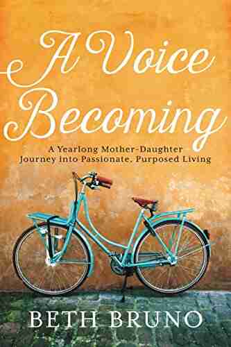 A Voice Becoming: A Yearlong Mother Daughter Journey into Passionate Purposed Living