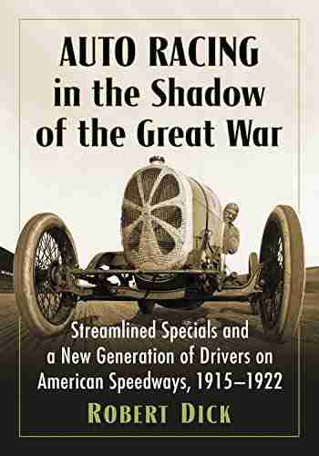 Auto Racing in the Shadow of the Great War: Streamlined Specials and a New Generation of Drivers on American Speedways 1915 1922