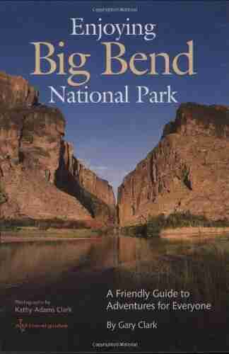 Enjoying Big Bend National Park: A Friendly Guide To Adventures For Everyone (W L MOODY JR NATURAL HISTORY 41)