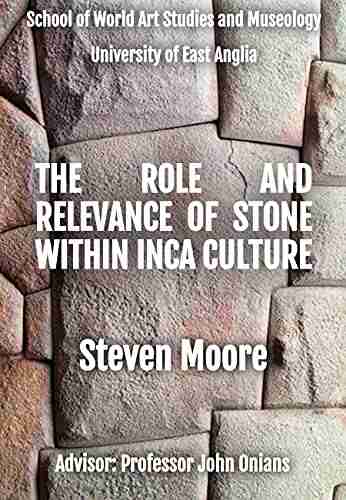 The Role And Relevance Of Stone Within Inca Culture: A Dissertation At The School Of World Art Studies And Museology University Of East Anglia