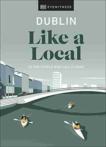 Dublin Like A Local: By The People Who Call It Home (Local Travel Guide)