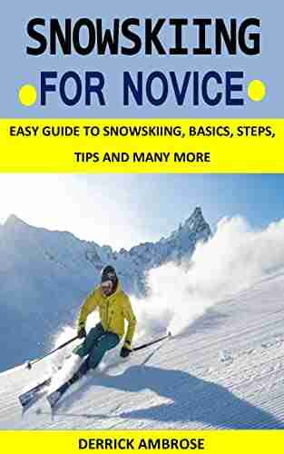 SNOWSKIING FOR NOVICE: EASY GUIDE TO SNOWSKIING BASICS STEPS TIPS AND MANY MORE