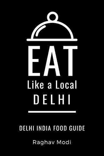 Eat Like A Local Delhi : Delhi India Food Guide (Eat Like A Local World Cities)