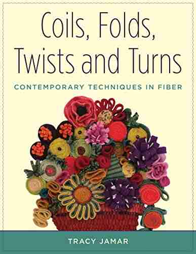 Coils Folds Twists and Turns: Contemporary Techniques in Fiber